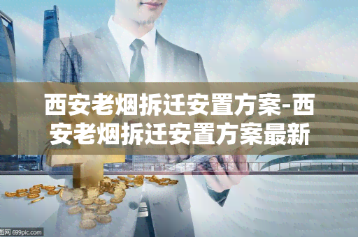 西安老拆迁安置方案-西安老拆迁安置方案最新