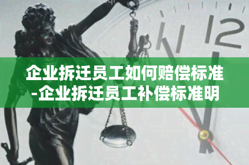 企业拆迁员工如何赔偿标准-企业拆迁员工补偿标准明细