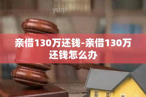 亲借130万还钱-亲借130万还钱怎么办