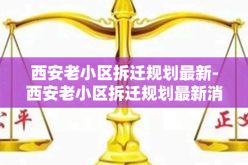 西安老小区拆迁规划最新-西安老小区拆迁规划最新消息