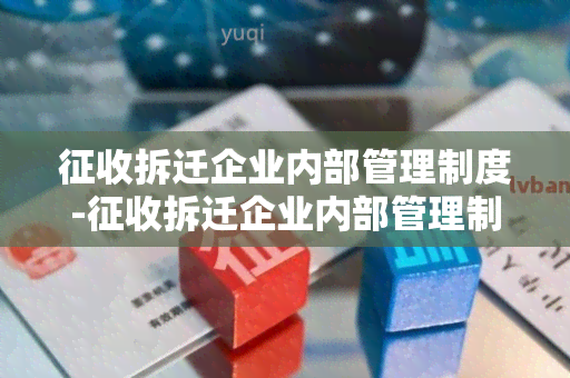 征收拆迁企业内部管理制度-征收拆迁企业内部管理制度本