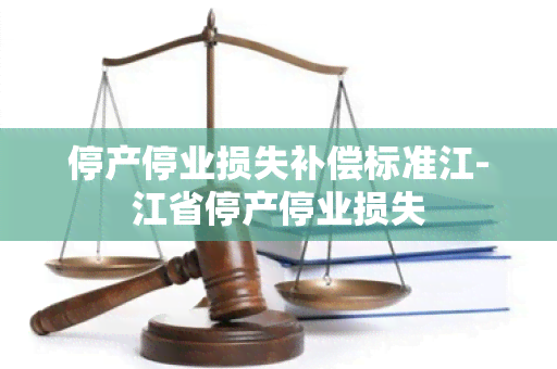 停产停业损失补偿标准江-江省停产停业损失