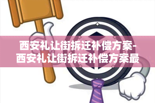 西安礼让街拆迁补偿方案-西安礼让街拆迁补偿方案最新