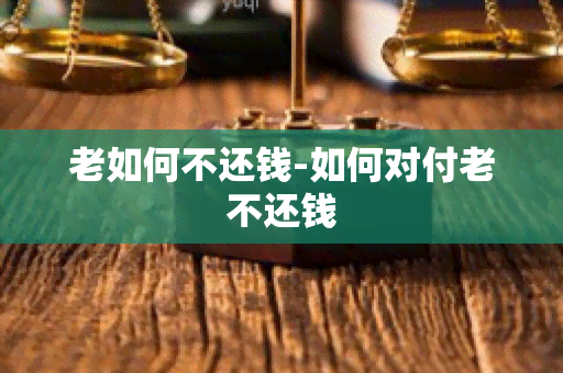 老如何不还钱-如何对付老不还钱