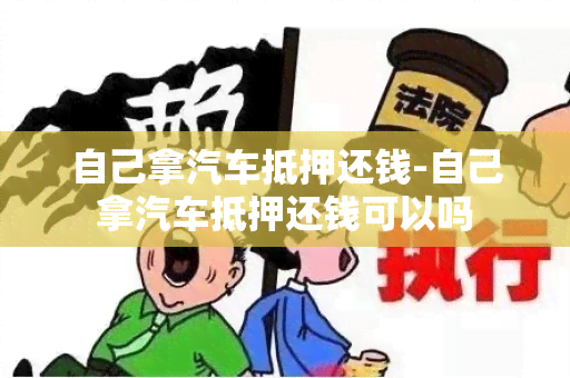 自己拿汽车抵押还钱-自己拿汽车抵押还钱可以吗