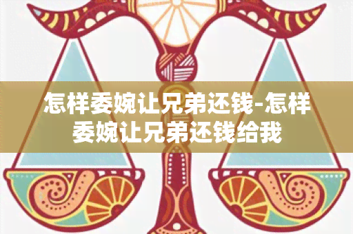 怎样委婉让兄弟还钱-怎样委婉让兄弟还钱给我