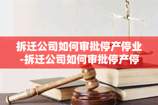 拆迁公司如何审批停产停业-拆迁公司如何审批停产停业申请