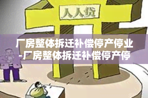 厂房整体拆迁补偿停产停业-厂房整体拆迁补偿停产停业怎么算