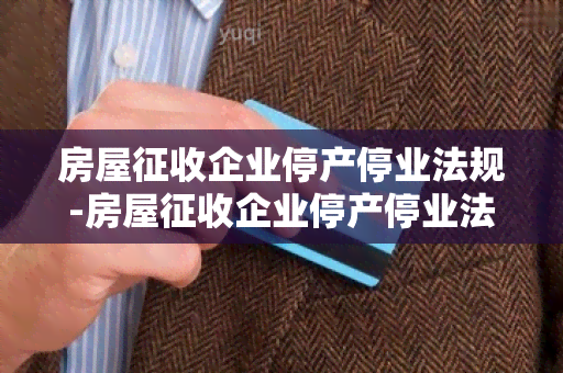 房屋征收企业停产停业法规-房屋征收企业停产停业法规有哪些