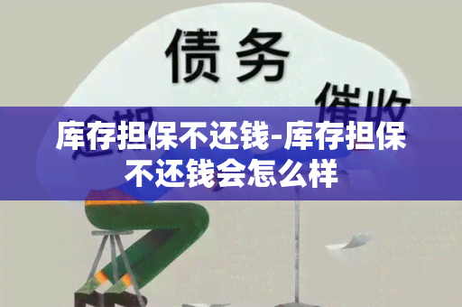 库存担保不还钱-库存担保不还钱会怎么样