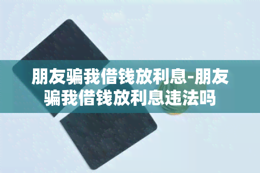 朋友我借钱放利息-朋友我借钱放利息违法吗