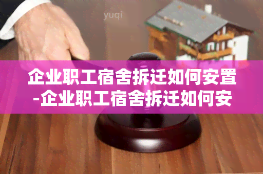 企业职工宿舍拆迁如何安置-企业职工宿舍拆迁如何安置的