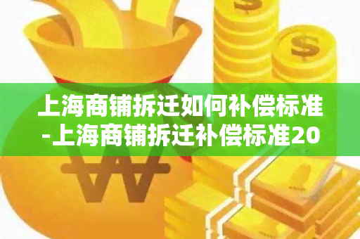 上海商铺拆迁如何补偿标准-上海商铺拆迁补偿标准2023