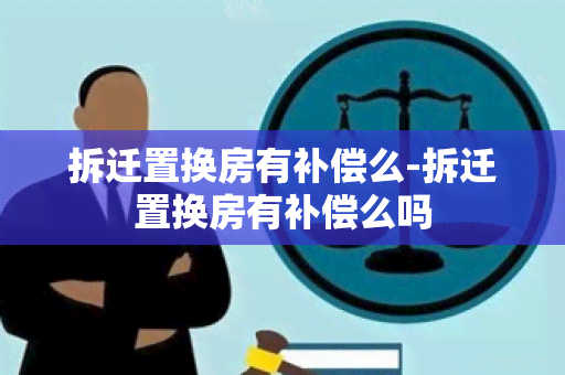 拆迁置换房有补偿么-拆迁置换房有补偿么吗