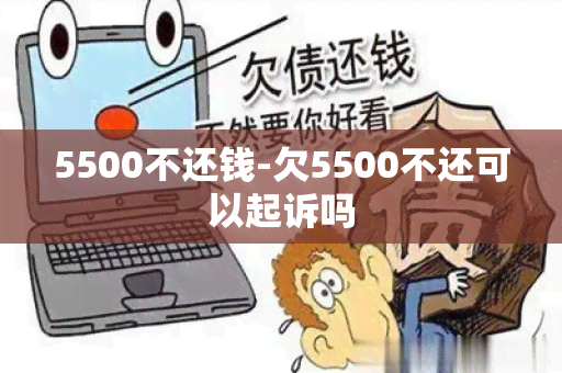 5500不还钱-欠5500不还可以起诉吗