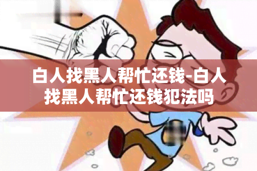 白人找黑人帮忙还钱-白人找黑人帮忙还钱犯法吗