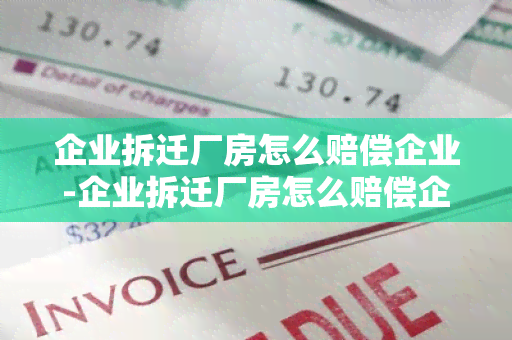 企业拆迁厂房怎么赔偿企业-企业拆迁厂房怎么赔偿企业的损失