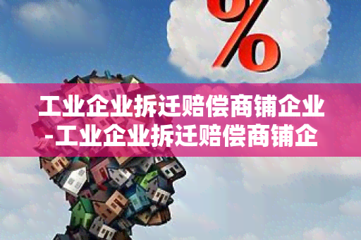 工业企业拆迁赔偿商铺企业-工业企业拆迁赔偿商铺企业承担吗