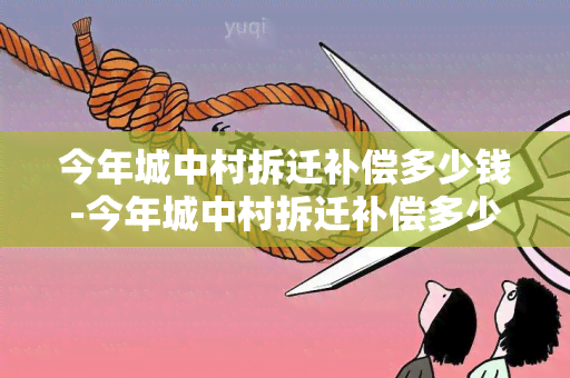 今年城中村拆迁补偿多少钱-今年城中村拆迁补偿多少钱一亩