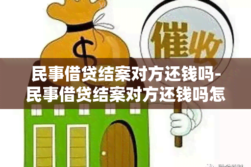 民事借贷结案对方还钱吗-民事借贷结案对方还钱吗怎么办