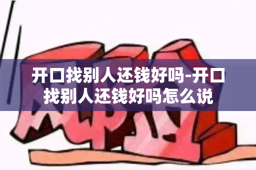 开口找别人还钱好吗-开口找别人还钱好吗怎么说