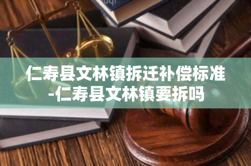 仁寿县文林镇拆迁补偿标准-仁寿县文林镇要拆吗