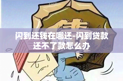 闪到还钱在哪还-闪到贷款还不了款怎么办