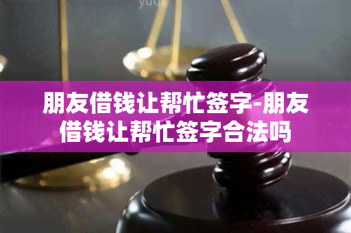 朋友借钱让帮忙签字-朋友借钱让帮忙签字合法吗