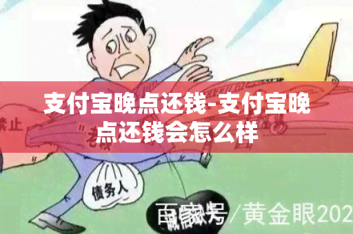 支付宝晚点还钱-支付宝晚点还钱会怎么样