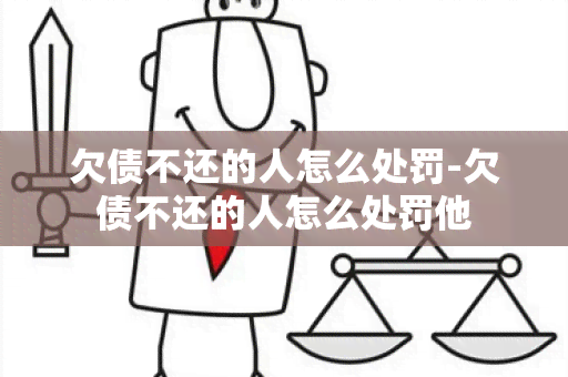 欠债不还的人怎么处罚-欠债不还的人怎么处罚他