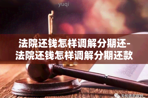 法院还钱怎样调解分期还-法院还钱怎样调解分期还款