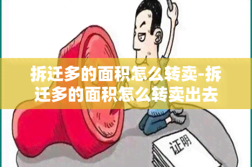 拆迁多的面积怎么转卖-拆迁多的面积怎么转卖出去