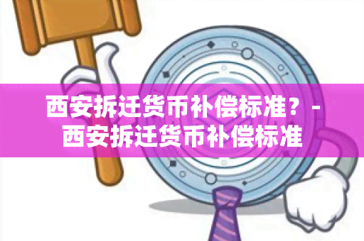 西安拆迁货币补偿标准？-西安拆迁货币补偿标准