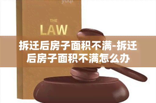 拆迁后房子面积不满-拆迁后房子面积不满怎么办