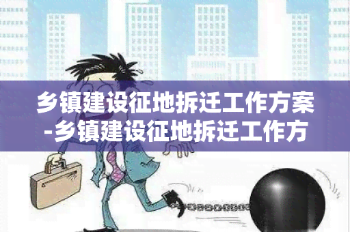 乡镇建设征地拆迁工作方案-乡镇建设征地拆迁工作方案文