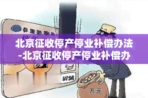 北京征收停产停业补偿办法-北京征收停产停业补偿办法最新