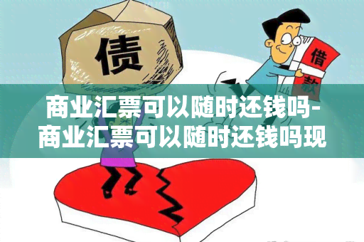 商业汇票可以随时还钱吗-商业汇票可以随时还钱吗现在