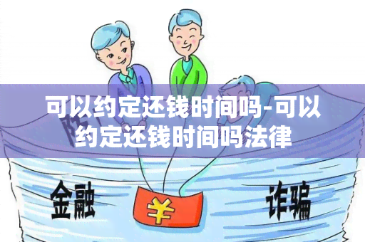 可以约定还钱时间吗-可以约定还钱时间吗法律