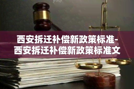 西安拆迁补偿新政策标准-西安拆迁补偿新政策标准文件