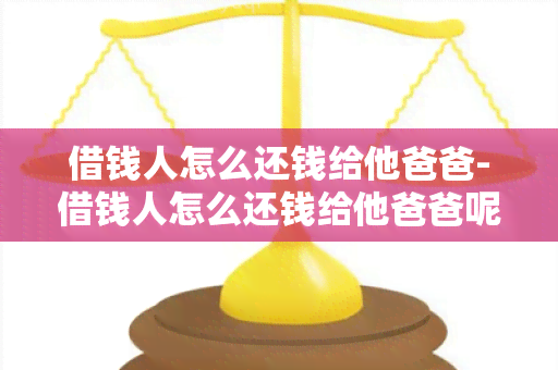 借钱人怎么还钱给他爸爸-借钱人怎么还钱给他爸爸呢