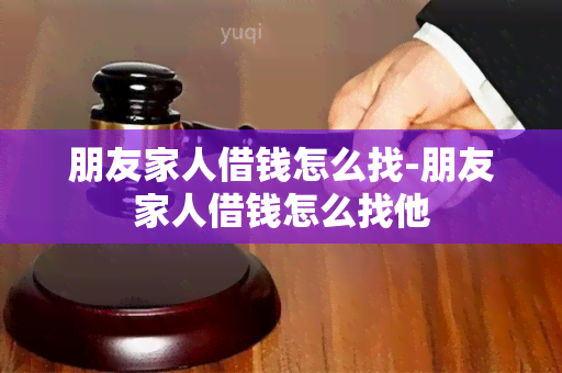 朋友家人借钱怎么找-朋友家人借钱怎么找他