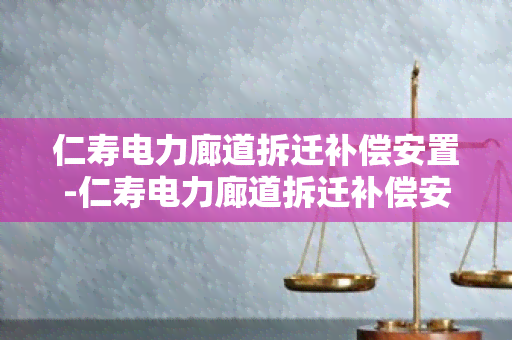 仁寿电力廊道拆迁补偿安置-仁寿电力廊道拆迁补偿安置政策