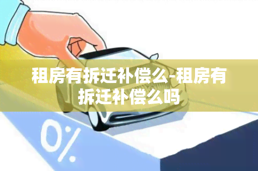 租房有拆迁补偿么-租房有拆迁补偿么吗