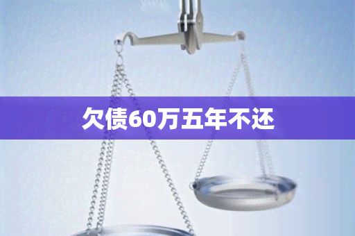 欠债60万五年不还