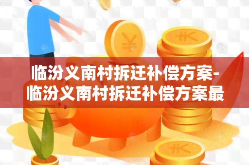 临汾义南村拆迁补偿方案-临汾义南村拆迁补偿方案最新