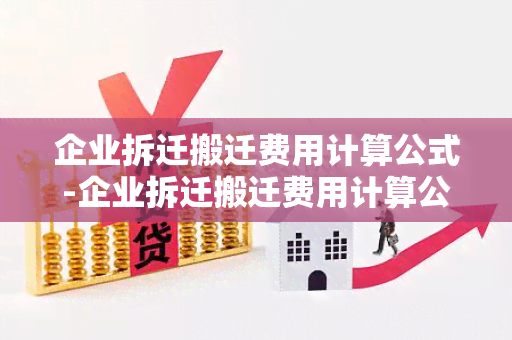 企业拆迁搬迁费用计算公式-企业拆迁搬迁费用计算公式表