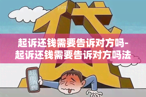 起诉还钱需要告诉对方吗-起诉还钱需要告诉对方吗法院