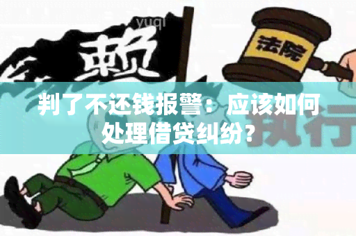 判了不还钱报警：应该如何处理借贷纠纷？