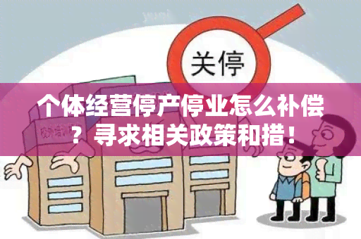 个体经营停产停业怎么补偿？寻求相关政策和措！