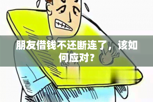 朋友借钱不还断连了，该如何应对？